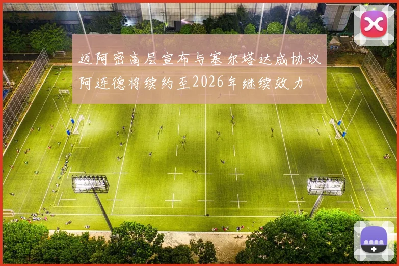 迈阿密高层宣布与塞尔塔达成协议阿连德将续约至2026年继续效力
